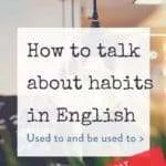 How to talk about habits: used to be used to get used to