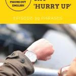 Figure Out English Episode 39 Ways to say 'Hurry up'