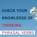Thinking Phrasal Verbs and Idioms | Vocabulary Quiz